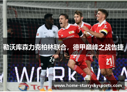 勒沃库森力克柏林联合，德甲巅峰之战告捷