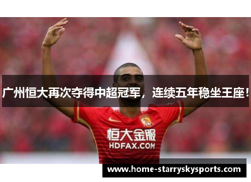 广州恒大再次夺得中超冠军，连续五年稳坐王座！